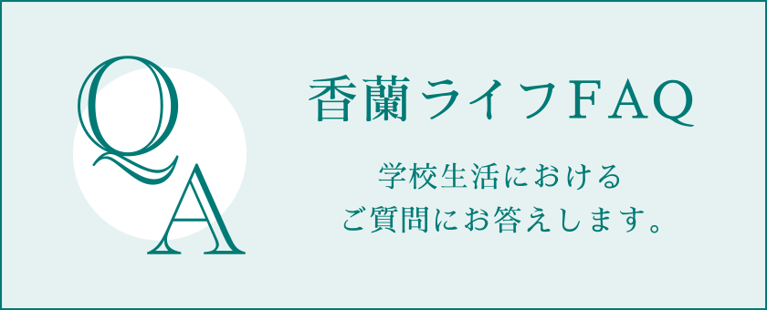 香蘭 ライフ FAQ　学校生活におけるご質問にお答えします。
